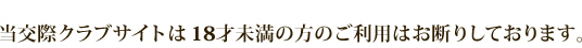 当交際クラブサイトは20歳未満の方のご利用はお断りしております。